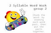 2 Syllable Word Work group 2 Chunk the word- by reading each word part, then put the parts together.