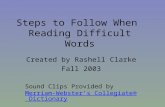 Steps to Follow When Reading Difficult Words Created by Rashell Clarke Fall 2003 Sound Clips Provided by Merriam- Webster’s Collegiate® DictionaryMerriam-