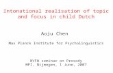 Intonational realisation of topic and focus in child Dutch Aoju Chen Max Planck Institute for Psycholinguistics NVFW seminar on Prosody MPI, Nijmegen,