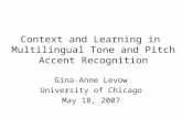 Context and Learning in Multilingual Tone and Pitch Accent Recognition Gina-Anne Levow University of Chicago May 18, 2007.