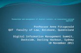 Professor Anne Fitzgerald QUT Faculty of Law, Brisbane, Queensland Digital Information Management Summit, Dockside, Darling Harbour, Sydney 10 November.
