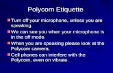 Polycom Etiquette Turn off your microphone, unless you are speaking. We can see you when your microphone is in the off mode. When you are speaking please.