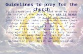 Guidelines to pray for the church It is important to note that when we study the state of the church, our AIM IS NEVER to criticise, but to yield our hearts.