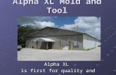Alpha XL Mold and Tool Alpha XL is first for quality and service.