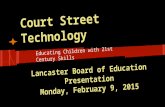 Court Street Technology Educating Children with 21st Century Skills Lancaster Board of Education Presentation Monday, February 9, 2015.