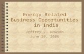 Energy Related Business Opportunities in India Jeffrey C. Dawson June 29, 2006.