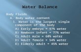 Body Fluids A. Body water content 1. Water is the largest single component of the body A) Early embryo = 97% water B) Newborn infant = 77% water C) Adult.