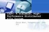 Ceph: A Scalable, High-Performance Distributed File System Priya Bhat, Yonggang Liu, Jing Qin.