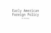Early American Foreign Policy US History. Standard QC-B1M – Evaluate, take and defend positions on the development of US foreign policy during the early.
