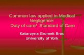 Common law applied in Medical Negligence: Duty of care/ Standard of Care Katarzyna Gromek Broc University of York.