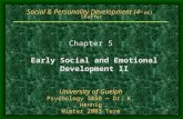 1 Social & Personality Development (4 th ed.) Shaffer Chapter 5 Early Social and Emotional Development II University of Guelph Psychology 3450 — Dr. K.