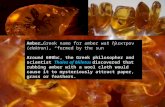 Amber…Greek name for amber was ἤ λεκτρον (elektron), “formed by the sun” Around 600bc, the Greek philosopher and scientist discovered that rubbing amber.