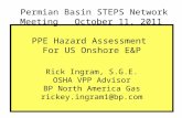 PPE Hazard Assessment For US Onshore E&P Rick Ingram, S.G.E. OSHA VPP Advisor BP North America Gas rickey.ingram1@bp.com Permian Basin STEPS Network Meeting.