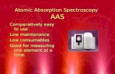 Atomic Absorption Spectroscopy AAS Comparatively easy to use Low maintenance Low consumables Good for measuring one element at a time. Comparatively easy.