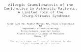 Allergic Granulomatosis of the Conjunctiva in Asthmatic Patients: A Limited Form of the Churg-Strauss Syndrome Altin Pani MD, Martin Mayers MD, Pearl S.