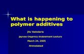 What is happening to polymer additives Jitu Vadodaria Jitu Vadodaria Jayvee Organics Endowment Lecture March 24, 2005 Ahmedabad Ahmedabad.