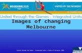 United through the Games - Integrated units © State of Victoria, 2005 Images of changing Melbourne.