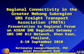 1 Regional Connectivity in the Greater Mekong Subregion GMS Freight Transport Association (FRETA) Presentation to Regional Forum on ASEAN SME Regional.