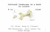 1 Cultural landscape in a border-island: A case study of Kinmen Island, Taiwan 簡宏達 Chien, Hung-Ta (Taiwan) PhD Researcher, Joint Center for Urban Design.