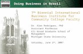 Michigan State University, 2007 7 th Biennial International Business Institute for Community College Faculty Dr. Alex Rodrigues, PhD Assistant Professor.