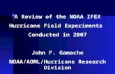 A Review of the NOAA IFEX Hurricane Field Experiments Conducted in 2007 John F. Gamache NOAA/AOML/Hurricane Research Division.