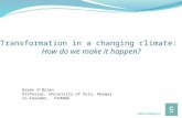 Transformation in a changing climate: How do we make it happen? Karen O’Brien Professor, University of Oslo, Norway Co-Founder, c CHANGE .