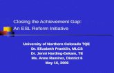 Closing the Achievement Gap: An ESL Reform Initiative University of Northern Colorado TQE Dr. Elizabeth Franklin, MLCS Dr. Jenni Harding-Dekam, TE Ms.