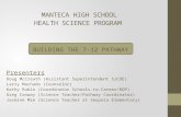 MANTECA HIGH SCHOOL HEALTH SCIENCE PROGRAM BUILDING THE 7-12 PATHWAY Presenters Doug McCreath (Assistant Superintendent SJCOE) Larry Machado (Counselor)