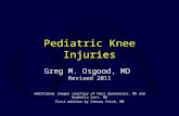 Pediatric Knee Injuries Greg M. Osgood, MD Revised 2011 Additional images courtesy of Paul Sponseller, MD and Arabella Leet, MD First edition by Steven.