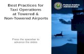 Federal Aviation Administration Best Practices for Taxi Operations at Towered & Non-Towered Airports Press the spacebar to advance the slides.