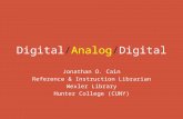 Digital/Analog/Digital Jonathan O. Cain Reference & Instruction Librarian Wexler Library Hunter College (CUNY)