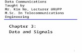 Data Communications Taught by Mr. Kim No, Lecturer @RUPP M.Sc. In Telecommunications Engineering Chapter 3: Data and Signals 1.