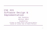 CSE 331 Software Design & Implementation Hal Perkins Winter 2012 Usability (Slides by Mike Ernst and David Notkin based on slides due to Robin Miller)