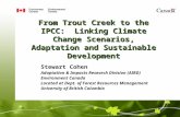 From Trout Creek to the IPCC: Linking Climate Change Scenarios, Adaptation and Sustainable Development Stewart Cohen Adaptation & Impacts Research Division.