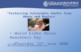 “Protecting Vulnerable Adults from Abuse and Neglect” June 2006  World Elder Abuse Awareness Day Thursday 15.