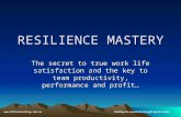 RESILIENCE MASTERY The secret to true work life satisfaction and the key to team productivity, performance and profit … .