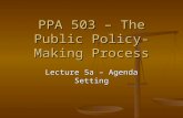 PPA 503 – The Public Policy-Making Process Lecture 5a – Agenda Setting.