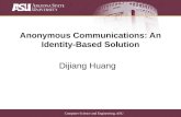 Computer Science and Engineering, ASU Anonymous Communications: An Identity-Based Solution Dijiang Huang.