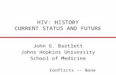 HIV: HISTORY CURRENT STATUS AND FUTURE John G. Bartlett Johns Hopkins University School of Medicine Conflicts -- None.