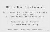 Black Box Electronics An Introduction to Applied Electronics for Physicists 5. Pushing the Limits With Spice University of Toronto Quantum Optics Group.