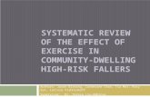 SYSTEMATIC REVIEW OF THE EFFECT OF EXERCISE IN COMMUNITY-DWELLING HIGH-RISK FALLERS Authors: Jason Birring, Catherine Chan, Tia Mar, Rosy Sun, Larissa.
