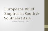 Europeans Build Empires in South & Southeast Asia Portugal, Netherlands & Spain.