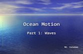 Ocean Motion Part 1: Waves Mr. Coleman. Why does the Ocean have waves? Why does the Ocean have waves? What are the parts of a wave? What are the parts.