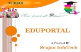 E DU P ORTAL A Product By Srujan InfoTech. E DU P ORTAL  Eduportal is an Administrative Application for Institute/School where Admin/HOD/Faculty can.