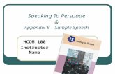 Speaking To Persuade & Appendix B – Sample Speech HCOM 100 Instructor Name.