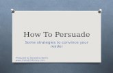 How To Persuade Some strategies to convince your reader Produced by Geraldine Norris .