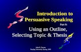 Introduction to Persuasive Speaking Part 9: Using an Outline, Selecting Topic & Thesis John E. Clayton Nanjing University, Spring, 2005.