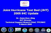 1 Joint Hurricane Test Bed (JHT) 2005 IHC Update USWRP Dr. Jiann-Gwo Jiing JHT Director Technical Support Branch Chief, TPC/NHC 9 March 2005.