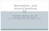 KATHERINE MARSHALL RN, BSN ARIZONA STATE UNIVERSITY DOCTOR OF NURSING PRACTICE (DNP) STUDENT Methadone and Breastfeeding.