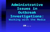 Administrative Issues in Outbreak Investigations: Working with the Media OR...